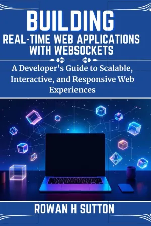 BUILDING REAL-TIME WEB APPLICATIONS WITH WEBSOCKETS: A Developer's Guide to Scalable, Interactive, and Responsive Web Experiences