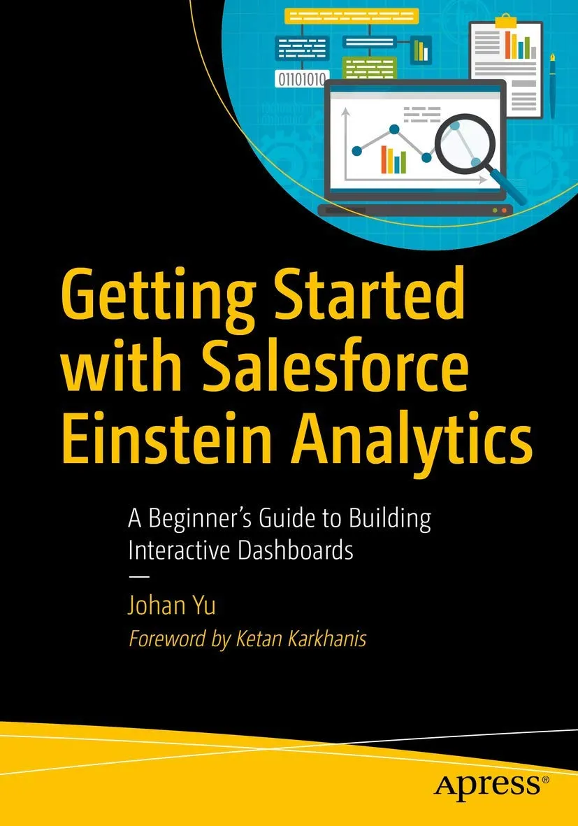 Getting Started with Salesforce Einstein Analytics: A Beginner’s Guide to Building Interactive Dashboards First Edition