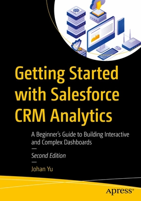 Getting Started with Salesforce CRM Analytics: A Beginner’s Guide to Building Interactive and Complex Dashboards Second Edition
